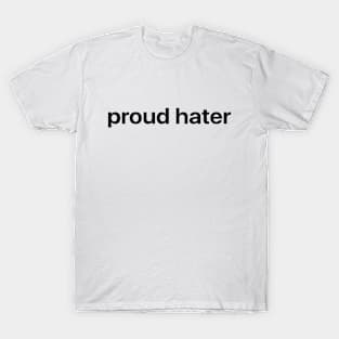 Proud Hater (black text) T-Shirt